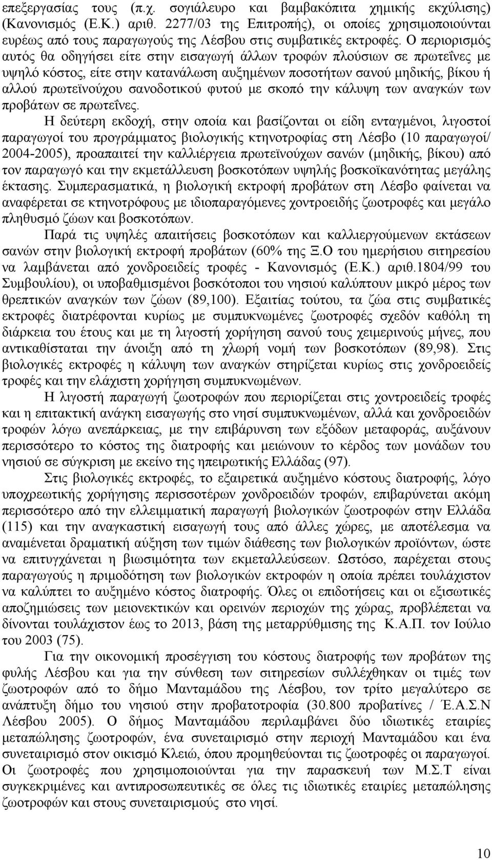 Ο περιορισμός αυτός θα οδηγήσει είτε στην εισαγωγή άλλων τροφών πλούσιων σε πρωτεΐνες με υψηλό κόστος, είτε στην κατανάλωση αυξημένων ποσοτήτων σανού μηδικής, βίκου ή αλλού πρωτεϊνούχου σανοδοτικού