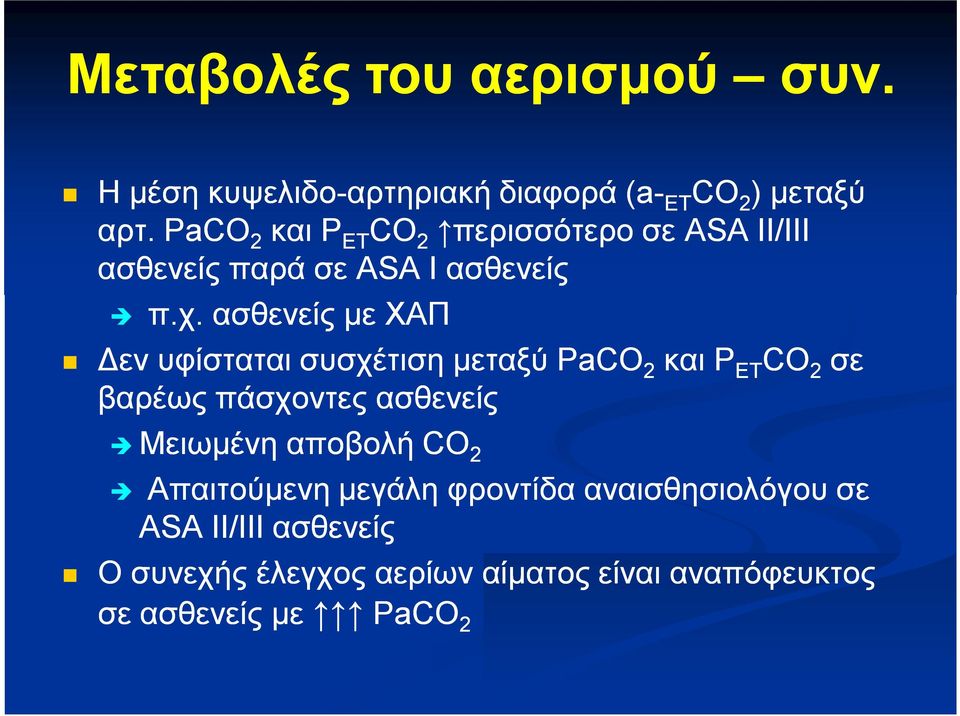 ασθενείς με ΧΑΠ Δεν υφίσταται συσχέτιση μεταξύ PaCO 2 και P ET CO 2 σε βαρέως πάσχοντες ασθενείς Μειωμένη