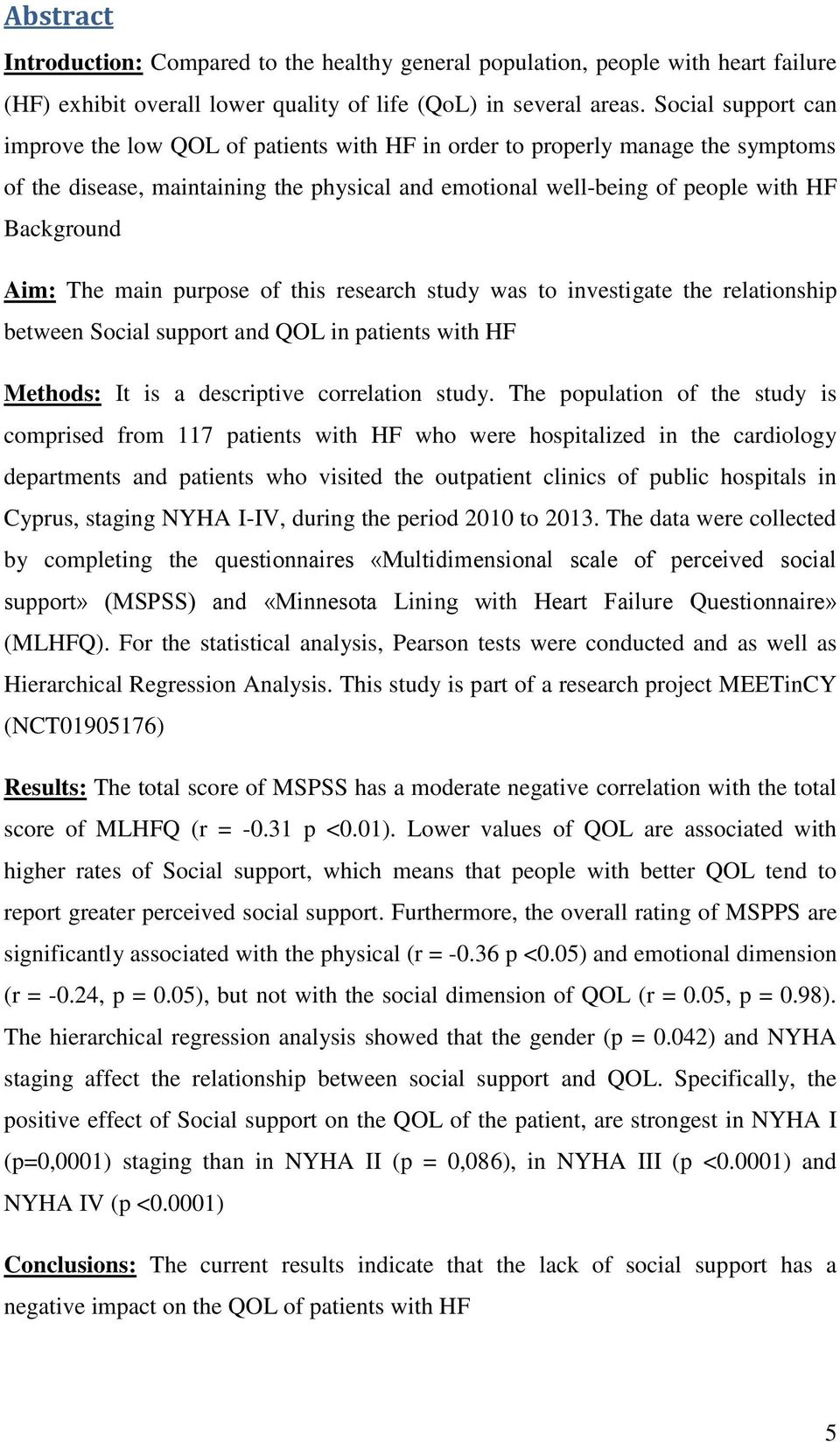 The main purpose of this research study was to investigate the relationship between Social support and QOL in patients with HF Methods: It is a descriptive correlation study.