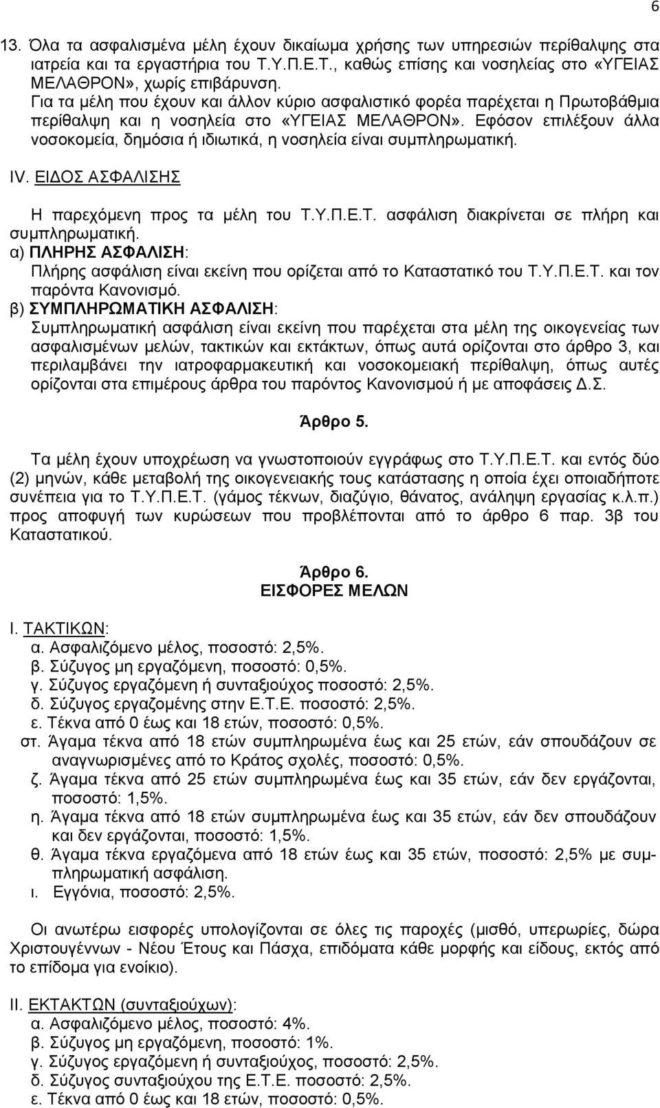 Εφόσον επιλέξουν άλλα νοσοκομεία, δημόσια ή ιδιωτικά, η νοσηλεία είναι συμπληρωματική. IV. ΕΙΔΟΣ ΑΣΦΑΛΙΣΗΣ Η παρεχόμενη προς τα μέλη του Τ.Υ.Π.Ε.Τ. ασφάλιση διακρίνεται σε πλήρη και συμπληρωματική.
