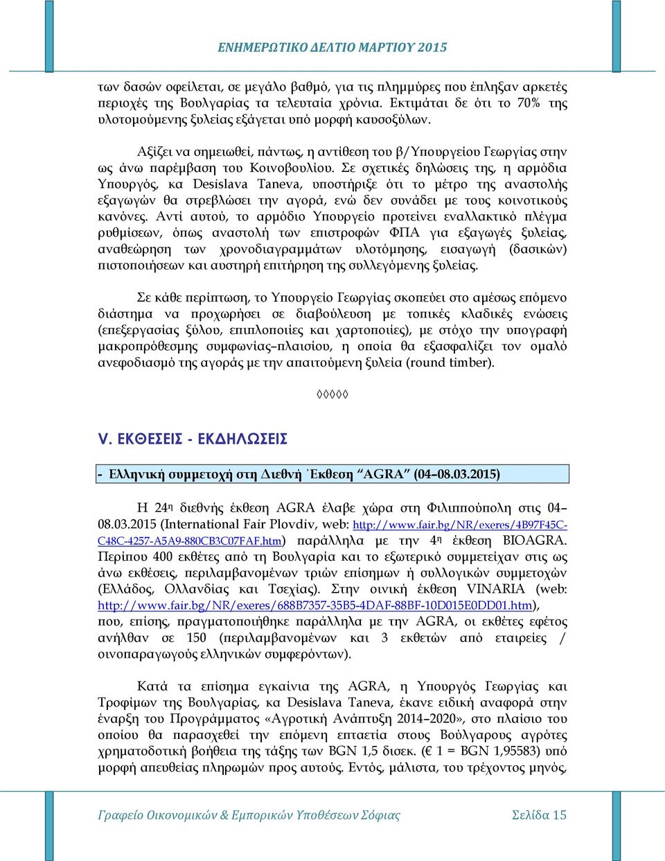 Σε σχετικές δηλώσεις της, η αρμόδια Υπουργός, κα Desislava Taneva, υποστήριξε ότι το μέτρο της αναστολής εξαγωγών θα στρεβλώσει την αγορά, ενώ δεν συνάδει με τους κοινοτικούς κανόνες.