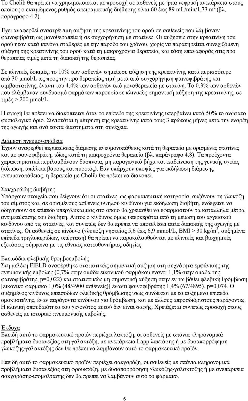 Οι αυξήσεις στην κρεατινίνη του ορού ήταν κατά κανόνα σταθερές με την πάροδο του χρόνου, χωρίς να παρατηρείται συνεχιζόμενη αύξηση της κρεατινίνης του ορού κατά τη μακροχρόνια θεραπεία, και τάση