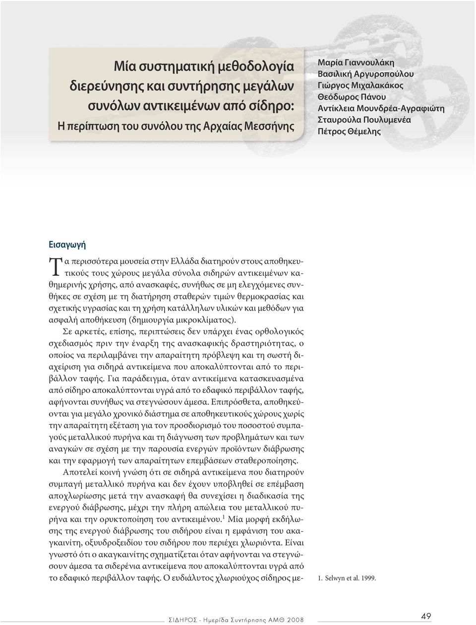 σιδηρών αντικειμένων καθημερινής χρήσης, από ανασκαφές, συνήθως σε μη ελεγχόμενες συνθήκες σε σχέση με τη διατήρηση σταθερών τιμών θερμοκρασίας και σχετικής υγρασίας και τη χρήση κατάλληλων υλικών