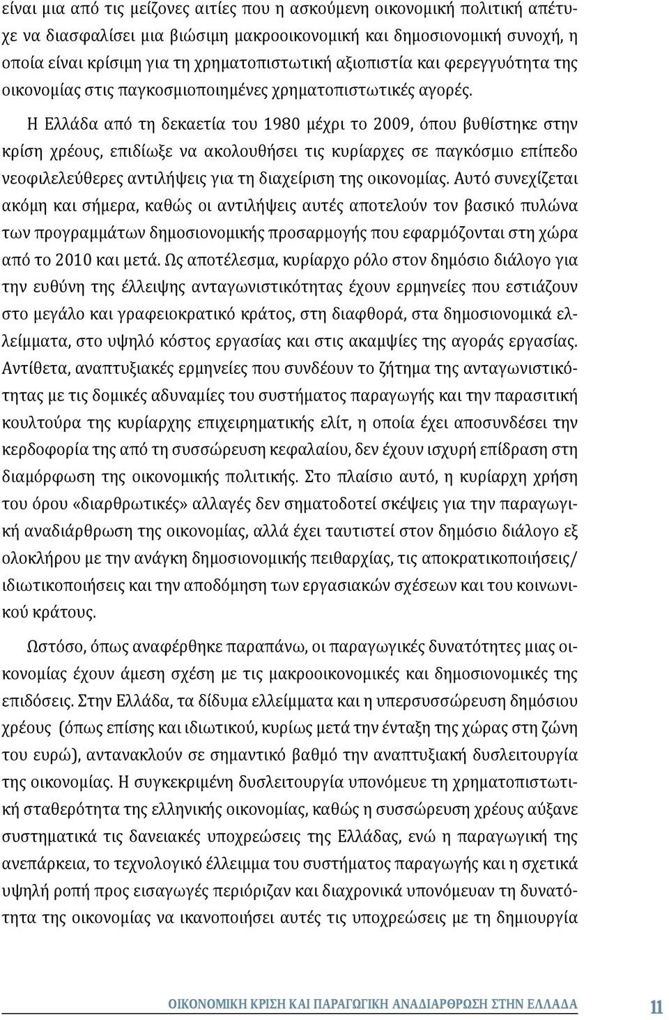 Η Ελλάδα από τη δεκαετία του 1980 μέχρι το 2009, όπου βυθίστηκε στην κρίση χρέους, επιδίωξε να ακολουθήσει τις κυρίαρχες σε παγκόσμιο επίπεδο νεοφιλελεύθερες αντιλήψεις για τη διαχείριση της