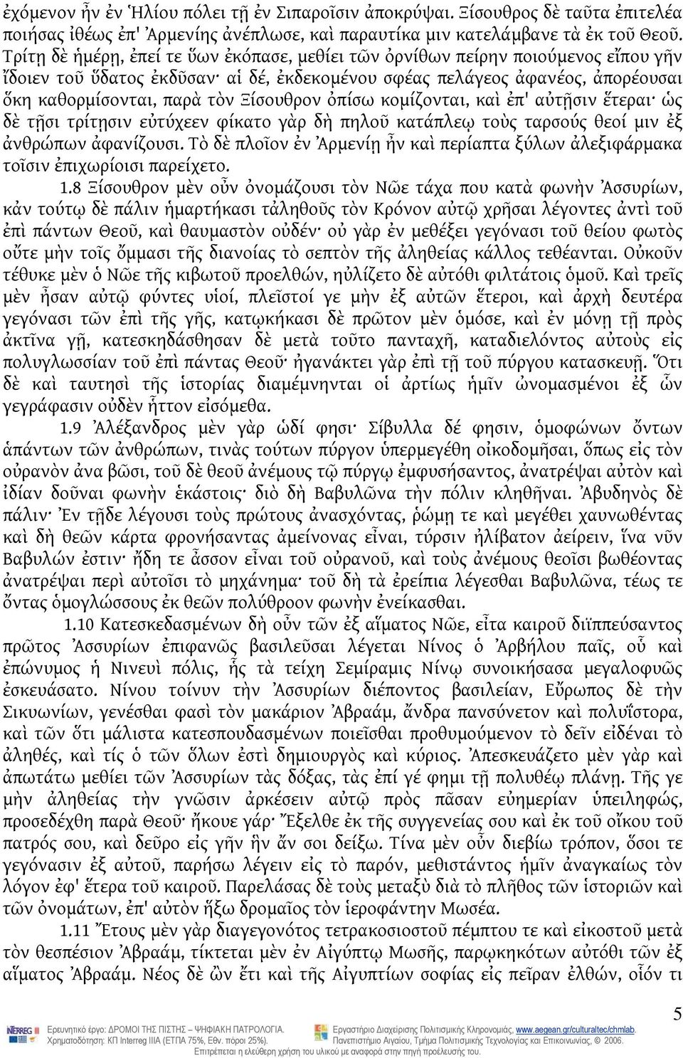 Ξίσουθρον ὀπίσω κομίζονται, καὶ ἐπ' αὐτῇσιν ἕτεραι ὡς δὲ τῇσι τρίτῃσιν εὐτύχεεν φίκατο γὰρ δὴ πηλοῦ κατάπλεῳ τοὺς ταρσούς θεοί μιν ἐξ ἀνθρώπων ἀφανίζουσι.