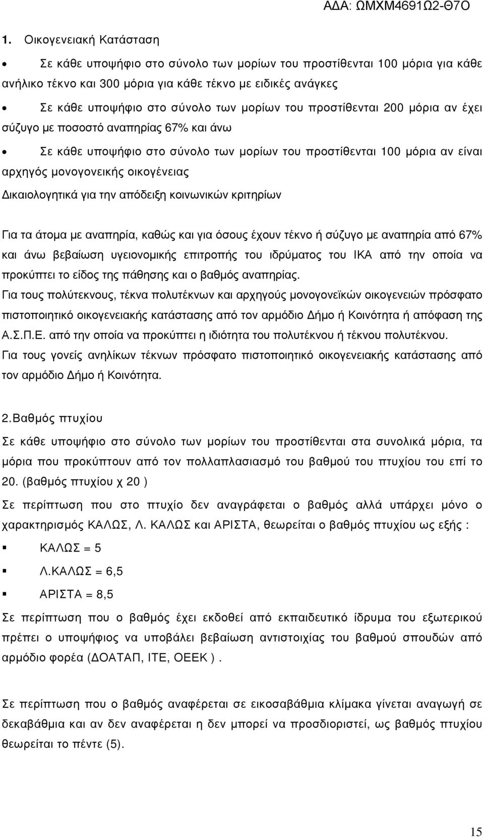 ικαιολογητικά για την απόδειξη κοινωνικών κριτηρίων Για τα άτοµα µε αναπηρία, καθώς και για όσους έχουν τέκνο ή σύζυγο µε αναπηρία από 67% και άνω βεβαίωση υγειονοµικής επιτροπής του ιδρύµατος του