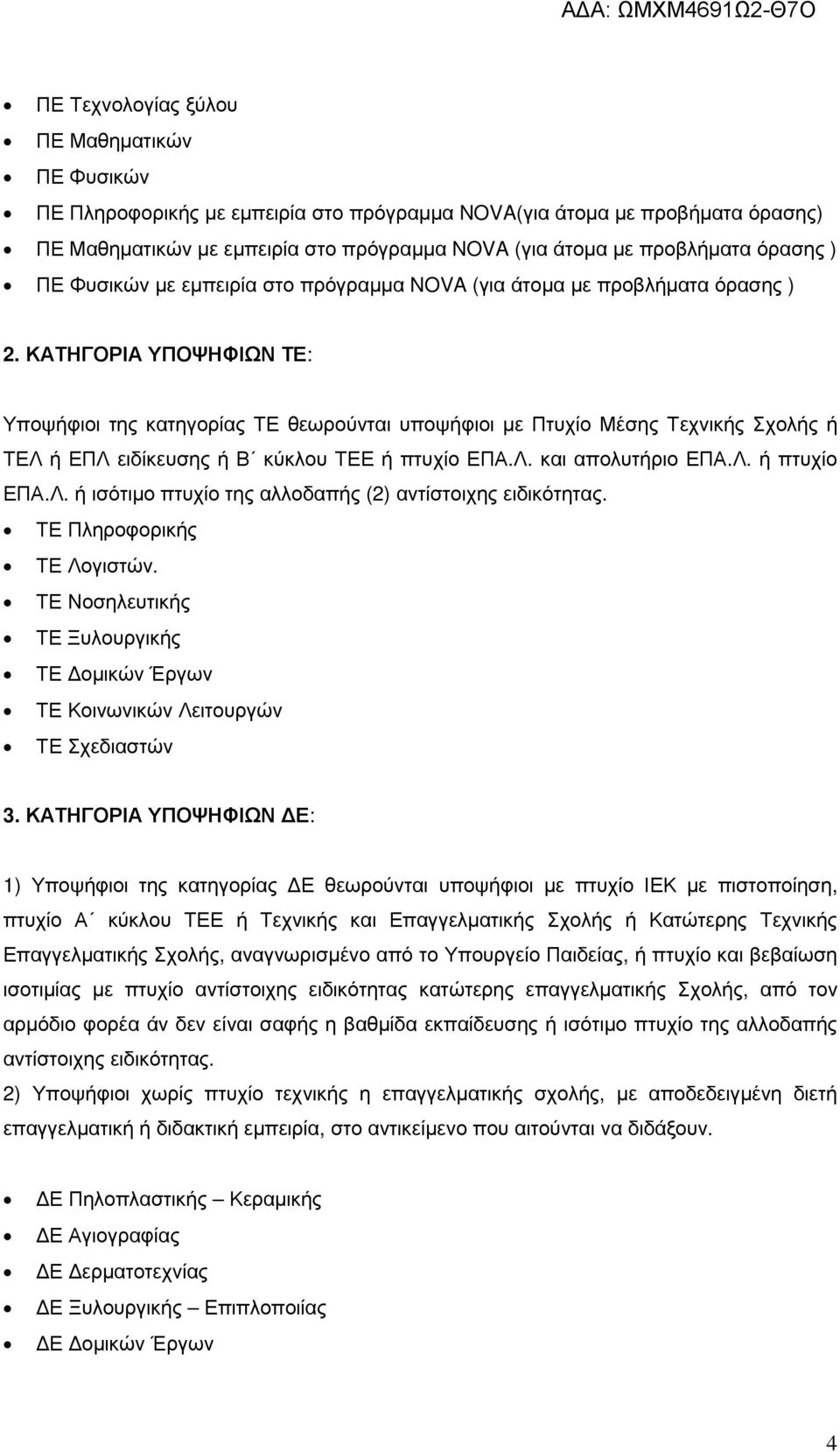 ΚΑΤΗΓΟΡΙΑ ΥΠΟΨΗΦΙΩΝ ΤΕ: Υποψήφιοι της κατηγορίας ΤΕ θεωρούνται υποψήφιοι µε Πτυχίο Μέσης Τεχνικής Σχολής ή ΤΕΛ ή ΕΠΛ ειδίκευσης ή Β κύκλου ΤΕΕ ή πτυχίο ΕΠΑ.Λ. και απολυτήριο ΕΠΑ.Λ. ή πτυχίο ΕΠΑ.Λ. ή ισότιµο πτυχίο της αλλοδαπής (2) αντίστοιχης ειδικότητας.