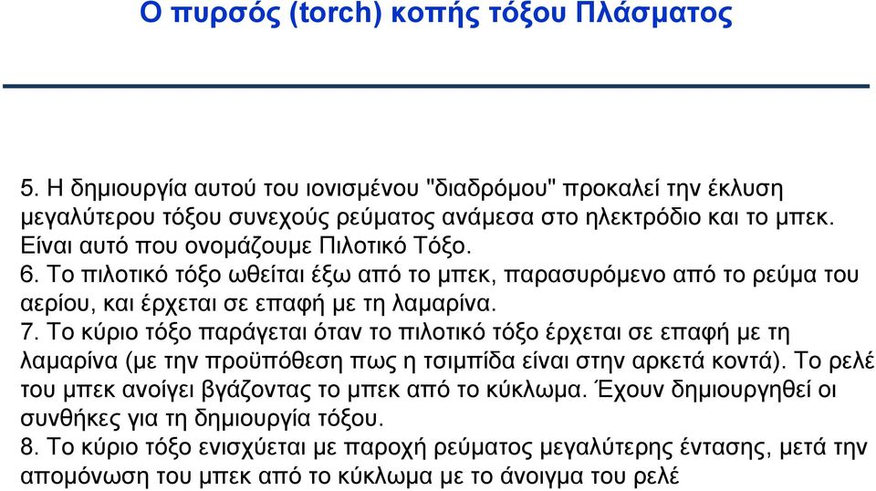 Το κύριο τόξο παράγεται όταν το πιλοτικό τόξο έρχεται σε επαφή με τη λαμαρίνα (με την προϋπόθεση πως η τσιμπίδα είναι στην αρκετά κοντά).