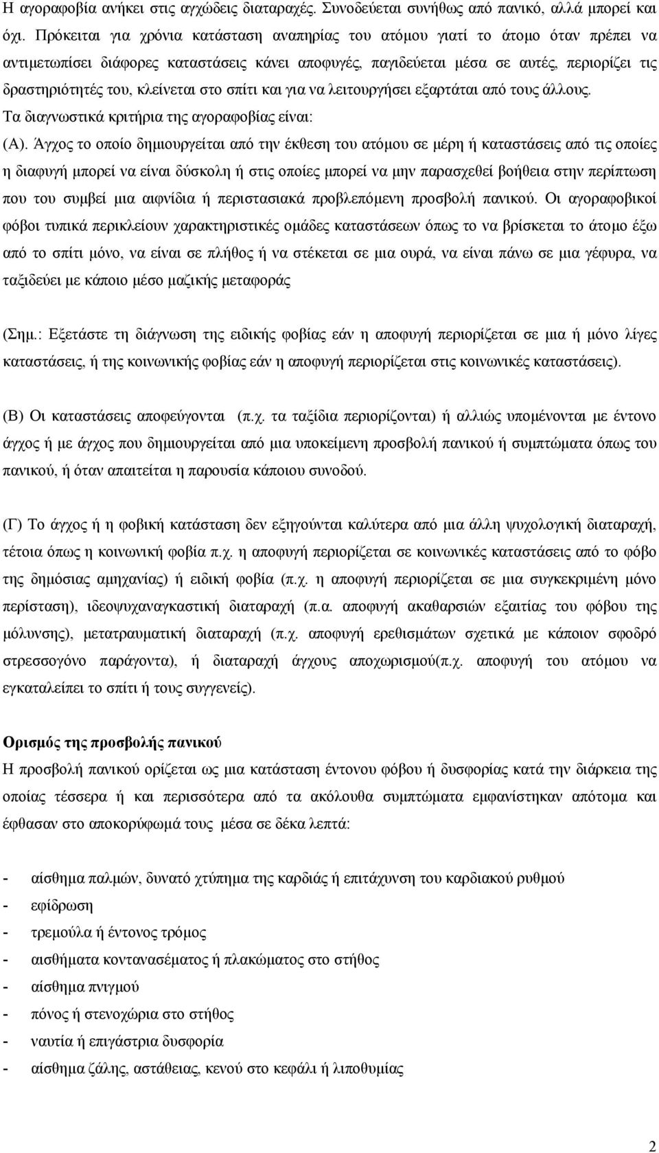 κλείνεται στο σπίτι και για να λειτουργήσει εξαρτάται από τους άλλους. Τα διαγνωστικά κριτήρια της αγοραφοβίας είναι: (Α).