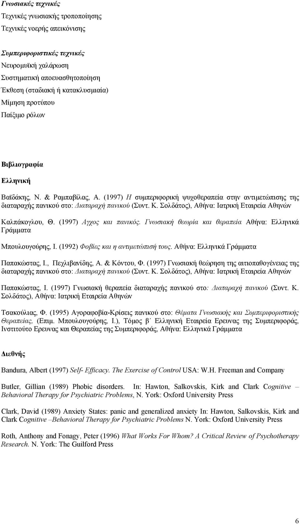 Σολδάτος), Αθήνα: Ιατρική Εταιρεία Αθηνών Καλπάκογλου, Θ. (1997) Αγχος και πανικός. Γνωσιακή θεωρία και θεραπεία Αθήνα: Ελληνικά Γράµµατα Μπουλουγούρης, Ι. (1992) Φοβίες και η αντιµετώπισή τους.