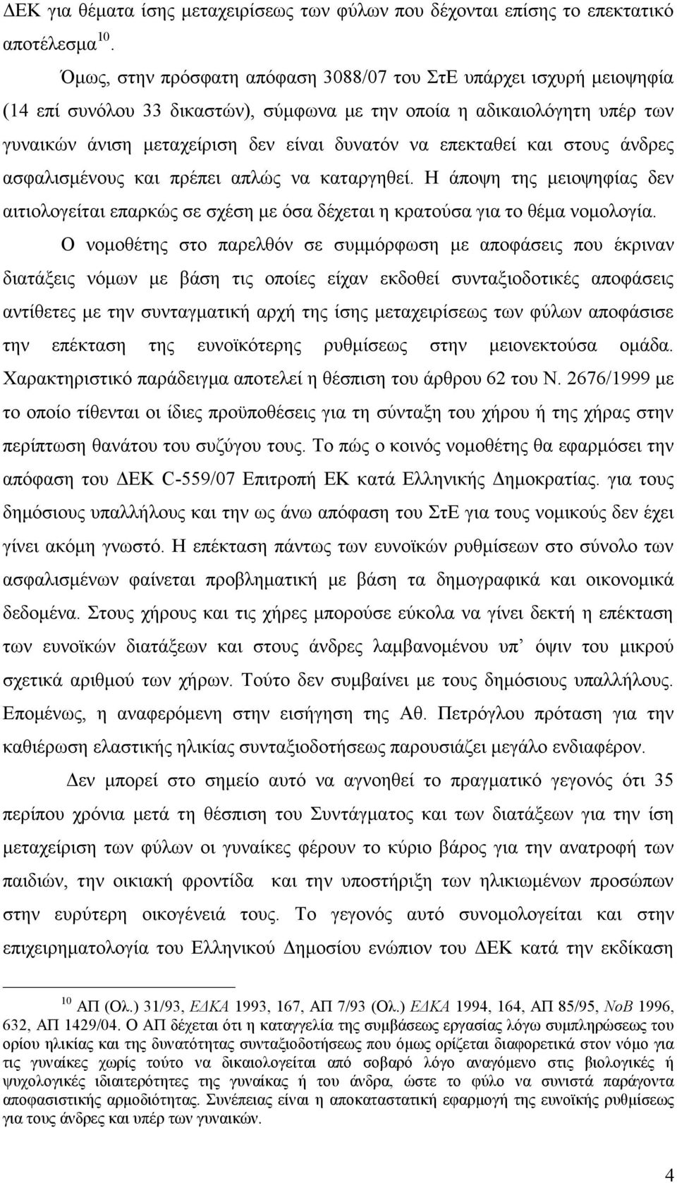 επεκταθεί και στους άνδρες ασφαλισμένους και πρέπει απλώς να καταργηθεί. Η άποψη της μειοψηφίας δεν αιτιολογείται επαρκώς σε σχέση με όσα δέχεται η κρατούσα για το θέμα νομολογία.