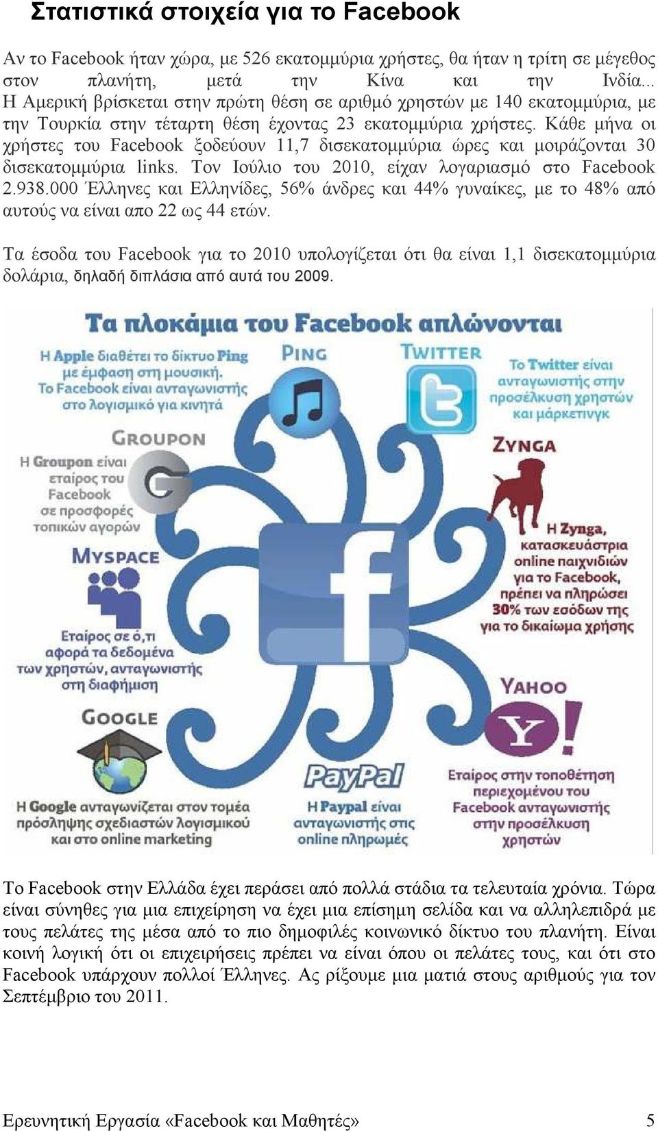 Κάθε µήνα οι χρήστες του Facebook ξοδεύουν 11,7 δισεκατοµµύρια ώρες και µοιράζονται 30 δισεκατοµµύρια links. Τον Ιούλιο του 2010, είχαν λογαριασµό στο Facebook 2.938.