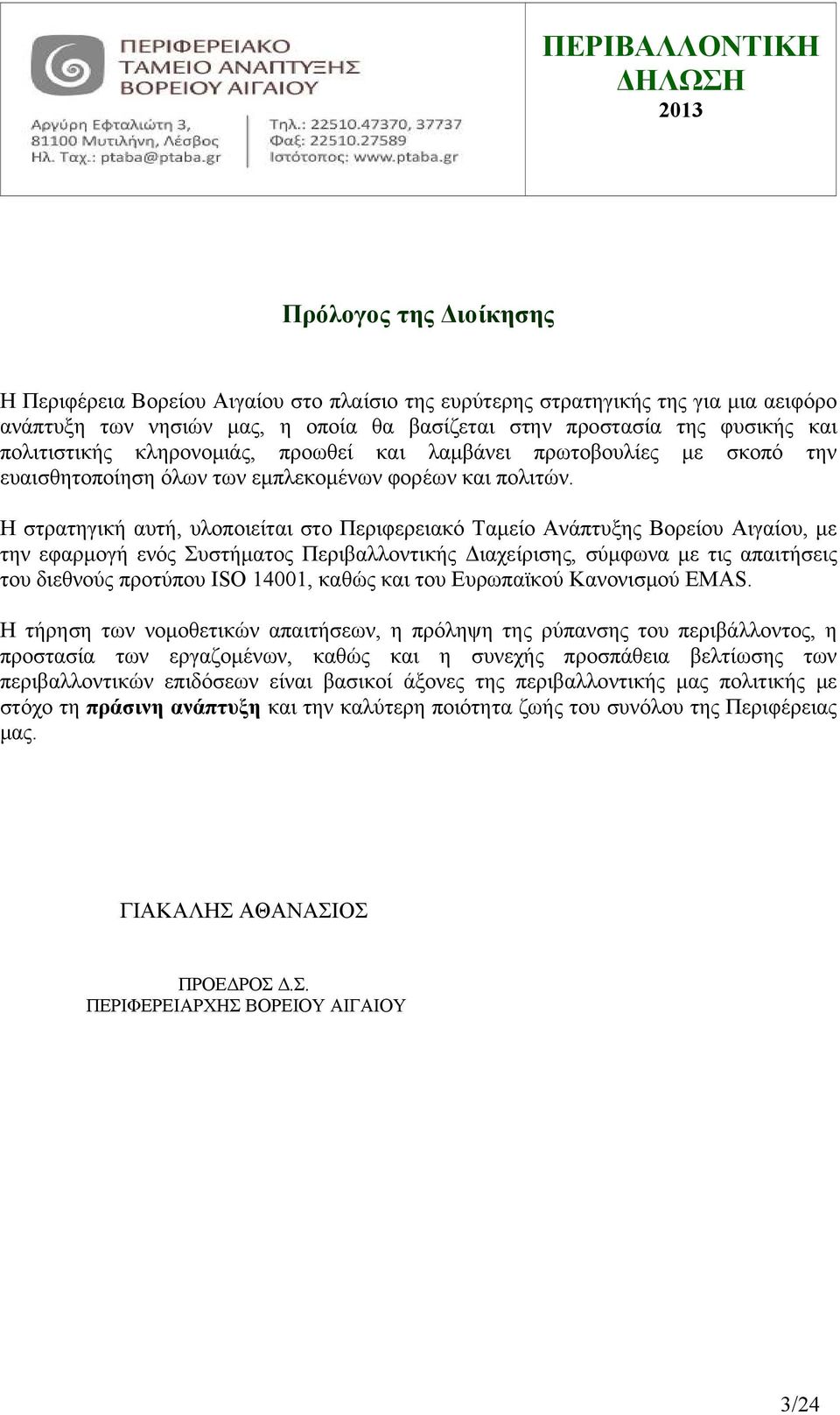 Η στρατηγική αυτή, υλοποιείται στο Περιφερειακό Ταμείο Ανάπτυξης Βορείου Αιγαίου, με την εφαρμογή ενός Συστήματος Περιβαλλοντικής Διαχείρισης, σύμφωνα με τις απαιτήσεις του διεθνούς προτύπου ISO