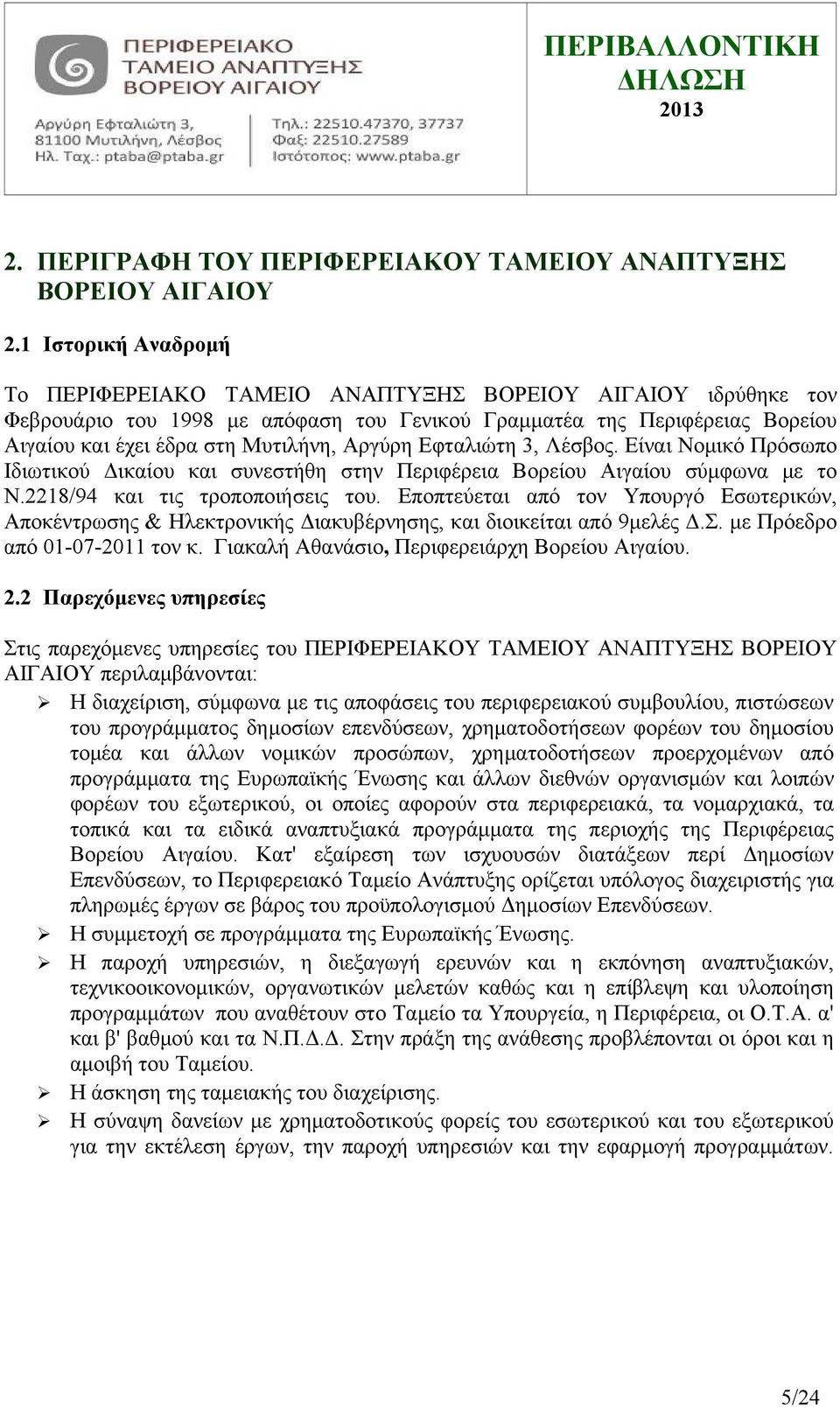 Αργύρη Εφταλιώτη 3, Λέσβος. Είναι Νομικό Πρόσωπο Ιδιωτικού Δικαίου και συνεστήθη στην Περιφέρεια Βορείου Αιγαίου σύμφωνα με το Ν.2218/94 και τις τροποποιήσεις του.