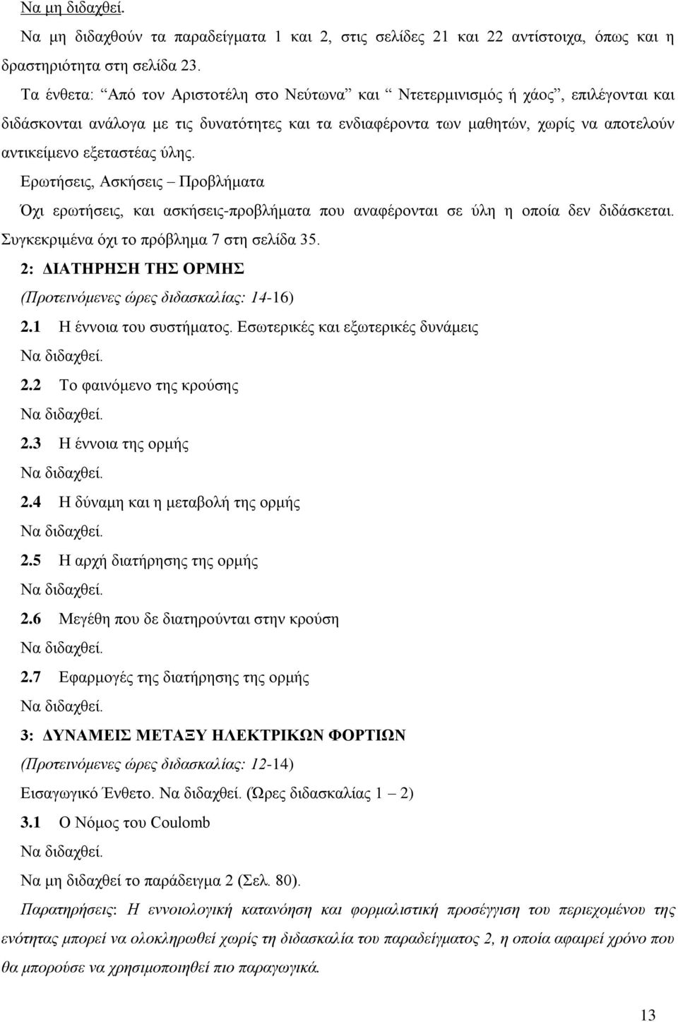 ύλης. Ερωτήσεις, Ασκήσεις Προβλήματα Όχι ερωτήσεις, και ασκήσεις-προβλήματα που αναφέρονται σε ύλη η οποία δεν διδάσκεται. Συγκεκριμένα όχι το πρόβλημα 7 στη σελίδα 35.