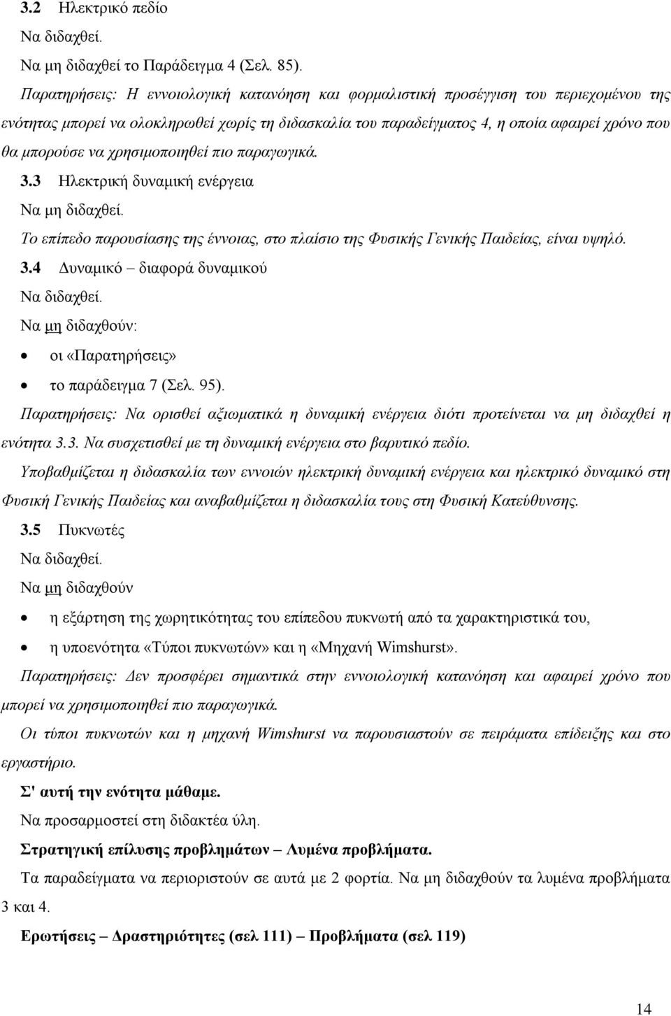 να χρησιμοποιηθεί πιο παραγωγικά. 3.3 Ηλεκτρική δυναμική ενέργεια Να μη διδαχθεί. Το επίπεδο παρουσίασης της έννοιας, στο πλαίσιο της Φυσικής Γενικής Παιδείας, είναι υψηλό. 3.4 Δυναμικό διαφορά δυναμικού Να μη διδαχθούν: οι «Παρατηρήσεις» το παράδειγμα 7 (Σελ.