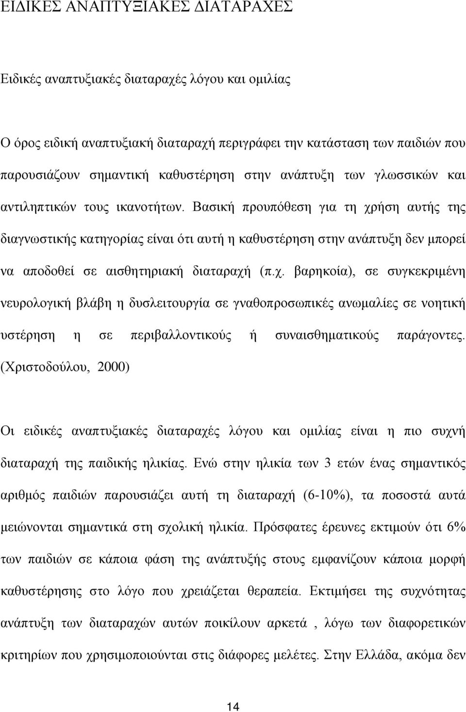 Βασική προυπόθεση για τη χρήση αυτής της διαγνωστικής κατηγορίας είναι ότι αυτή η καθυστέρηση στην ανάπτυξη δεν μπορεί να αποδοθεί σε αισθητηριακή διαταραχή (π.χ. βαρηκοία), σε συγκεκριμένη νευρολογική βλάβη η δυσλειτουργία σε γναθοπροσωπικές ανωμαλίες σε νοητική υστέρηση η σε περιβαλλοντικούς ή συναισθηματικούς παράγοντες.