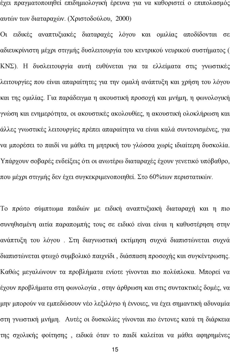 Η δυσλειτουργία αυτή ευθύνεται για τα ελλείματα στις γνωστικές λειτουργίες που είναι απαραίτητες για την ομαλή ανάπτυξη και χρήση του λόγου και της ομιλίας.