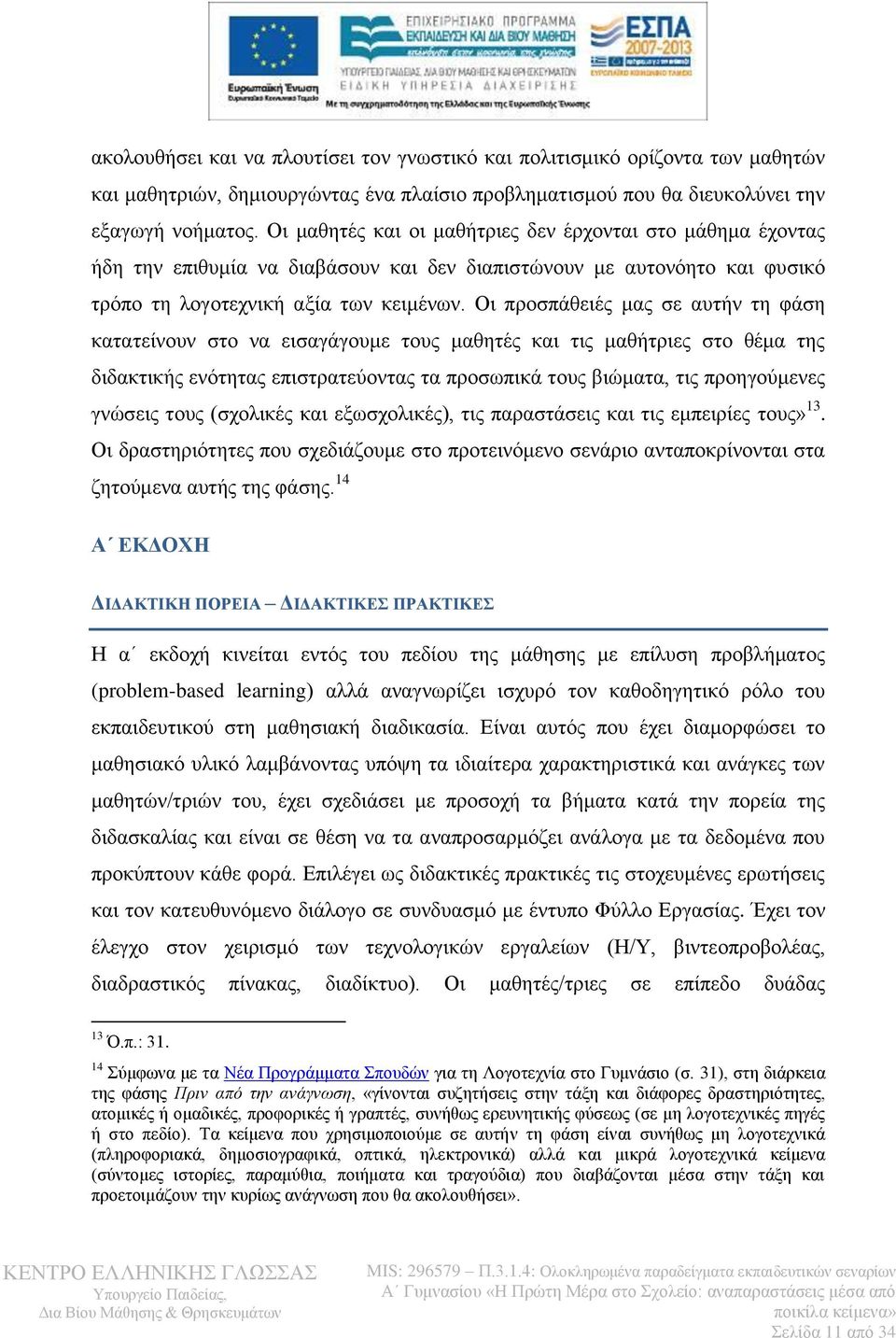 Οι προσπάθειές μας σε αυτήν τη φάση κατατείνουν στο να εισαγάγουμε τους μαθητές και τις μαθήτριες στο θέμα της διδακτικής ενότητας επιστρατεύοντας τα προσωπικά τους βιώματα, τις προηγούμενες γνώσεις