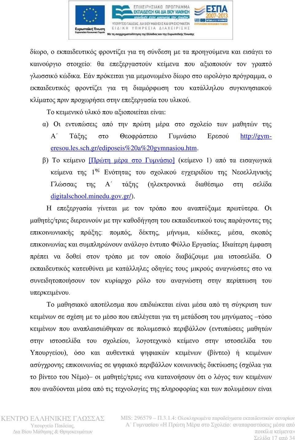 Το κειμενικό υλικό που αξιοποιείται είναι: α) Οι εντυπώσεις από την πρώτη μέρα στο σχολείο των μαθητών της Α Τάξης στο Θεοφράστειο Γυμνάσιο Ερεσού http://gymeresou.les.sch.