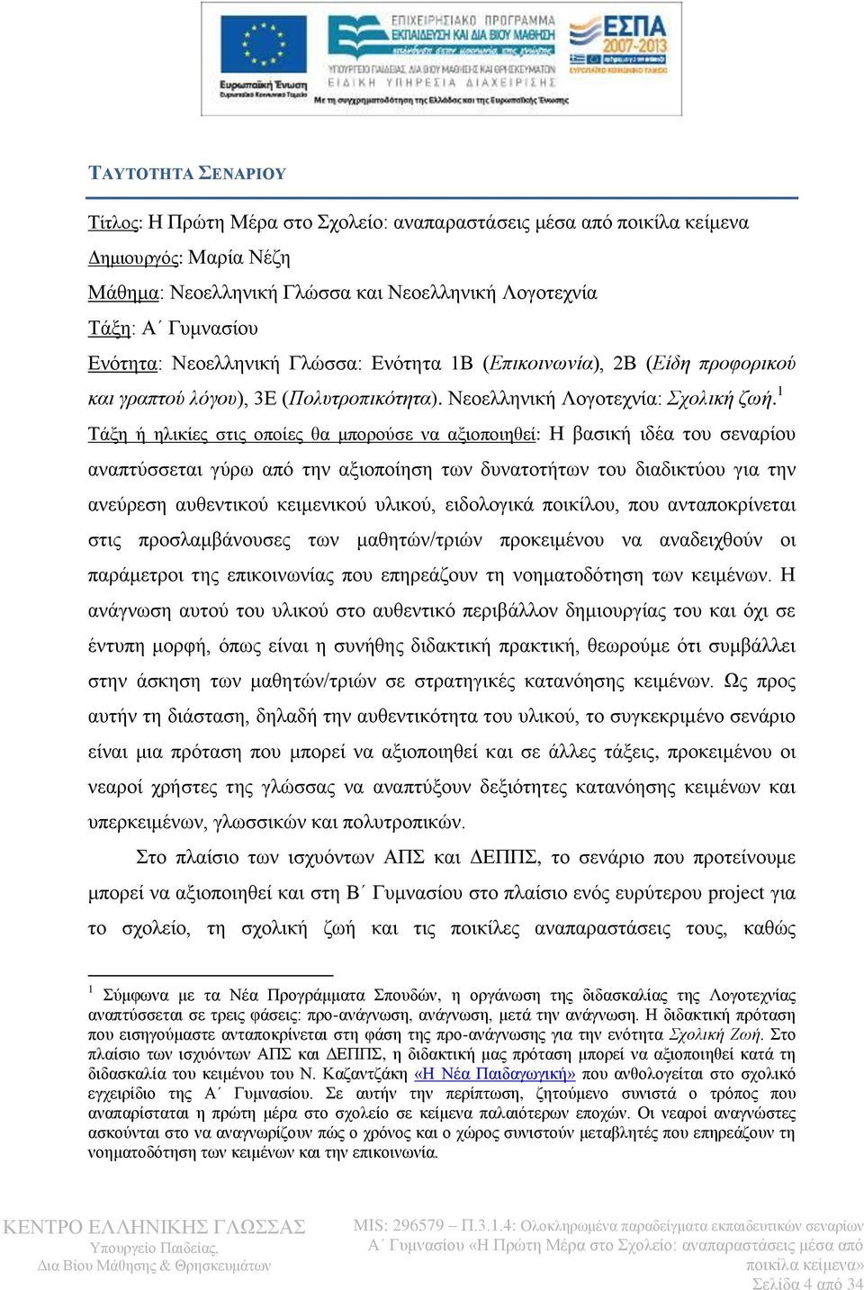 1 Τάξη ή ηλικίες στις οποίες θα μπορούσε να αξιοποιηθεί: Η βασική ιδέα του σεναρίου αναπτύσσεται γύρω από την αξιοποίηση των δυνατοτήτων του διαδικτύου για την ανεύρεση αυθεντικού κειμενικού υλικού,