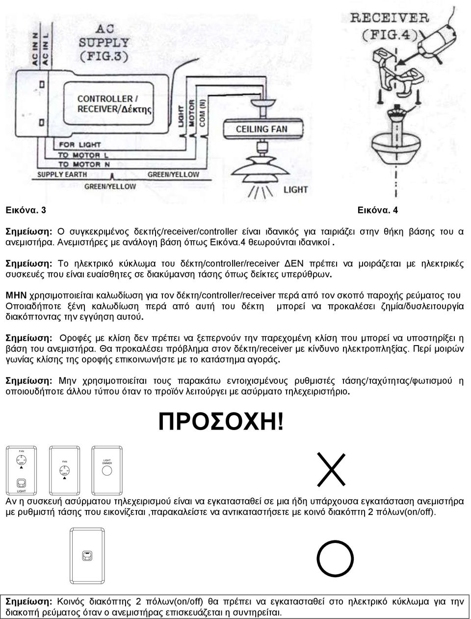 ΜΗΝ χρησιμοποιείται καλωδίωση για τον δέκτη/controller/receiver περά από τον σκοπό παροχής ρεύματος του Οποιαδήποτε ξένη καλωδίωση περά από αυτή του δέκτη μπορεί να προκαλέσει ζημία/δυσλειτουργία