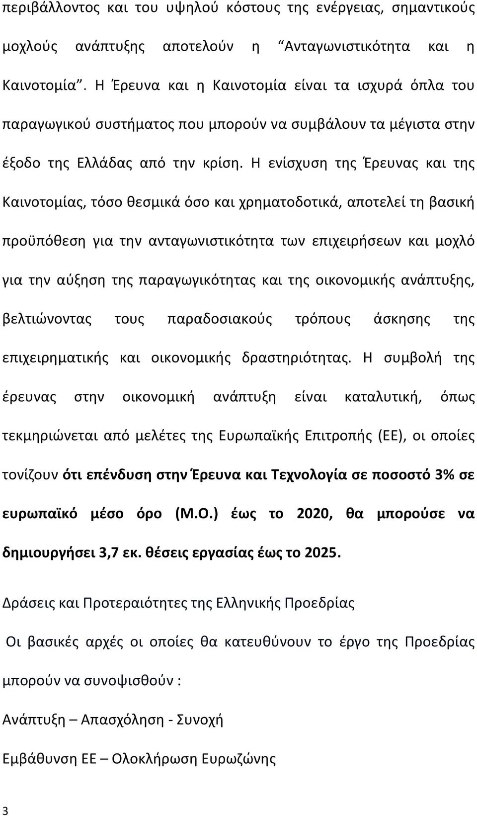 Η ενίσχυση της Έρευνας και της Καινοτομίας, τόσο θεσμικά όσο και χρηματοδοτικά, αποτελεί τη βασική προϋπόθεση για την ανταγωνιστικότητα των επιχειρήσεων και μοχλό για την αύξηση της παραγωγικότητας