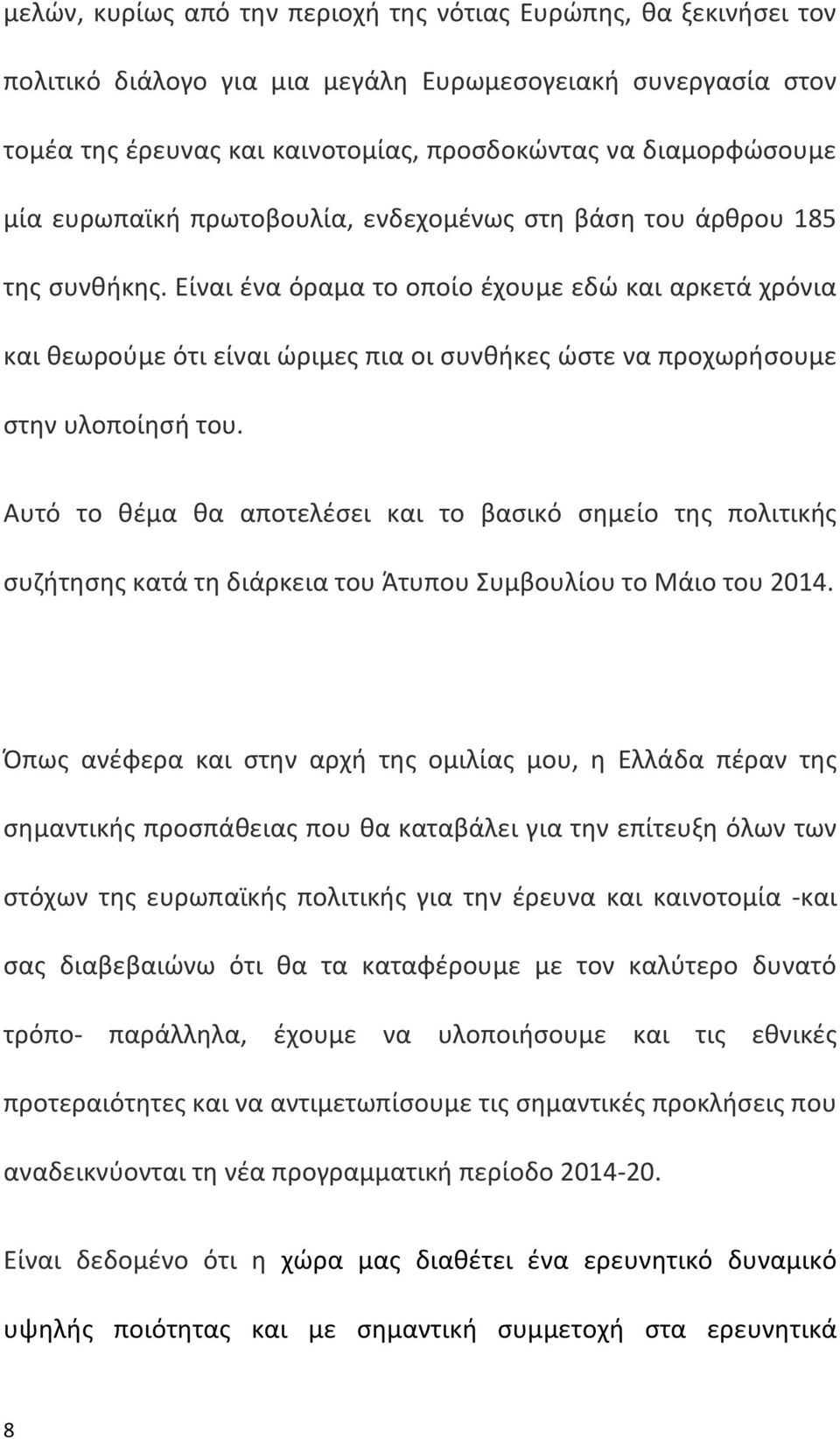 Είναι ένα όραμα το οποίο έχουμε εδώ και αρκετά χρόνια και θεωρούμε ότι είναι ώριμες πια οι συνθήκες ώστε να προχωρήσουμε στην υλοποίησή του.