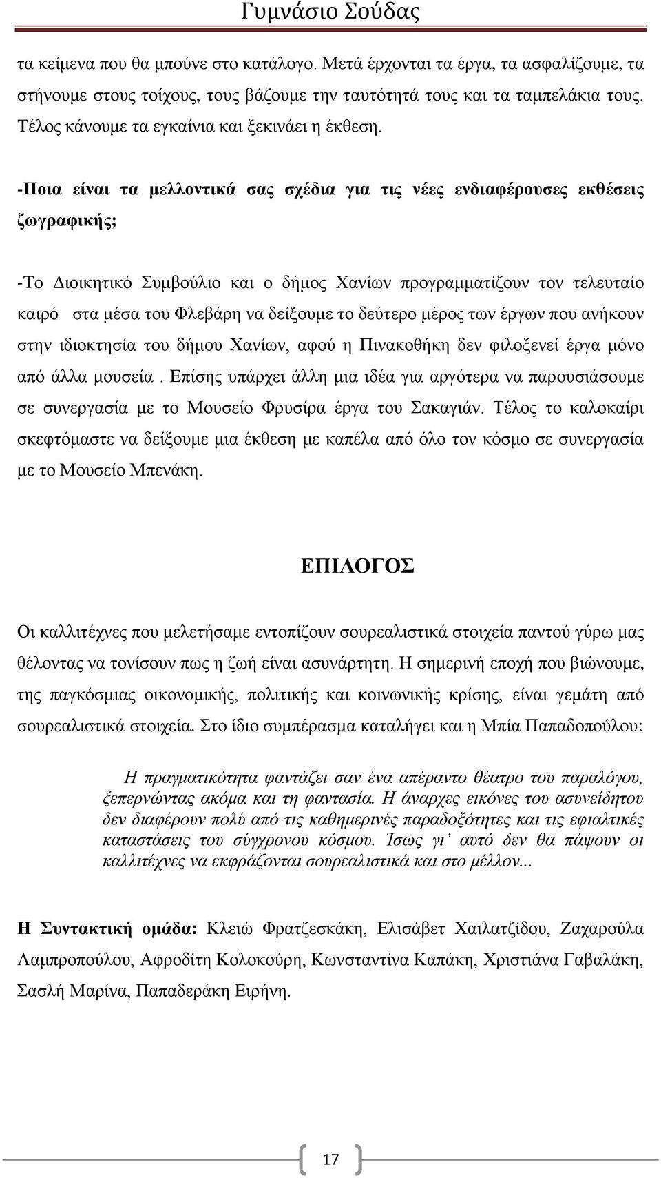 -Ποια είναι τα μελλοντικά σας σχέδια για τις νέες ενδιαφέρουσες εκθέσεις ζωγραφικής; -Tο Διοικητικό Συμβούλιο και ο δήμος Χανίων προγραμματίζουν τον τελευταίο καιρό στα μέσα του Φλεβάρη να δείξουμε