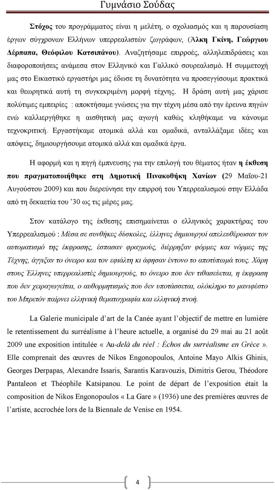 Η συμμετοχή μας στο Εικαστικό εργαστήρι μας έδωσε τη δυνατότητα να προσεγγίσουμε πρακτικά και θεωρητικά αυτή τη συγκεκριμένη μορφή τέχνης.