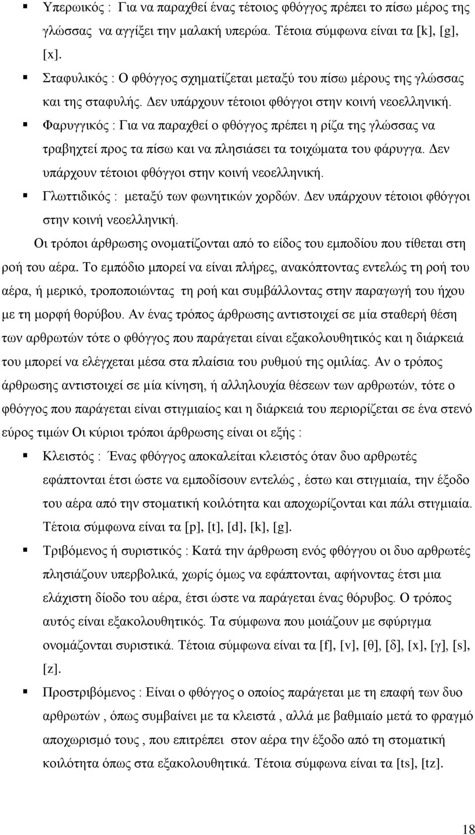Φαρυγγικός : Για να παραχθεί ο φθόγγος πρέπει η ρίζα της γλώσσας να τραβηχτεί προς τα πίσω και να πλησιάσει τα τοιχώματα του φάρυγγα. Δεν υπάρχουν τέτοιοι φθόγγοι στην κοινή νεοελληνική.