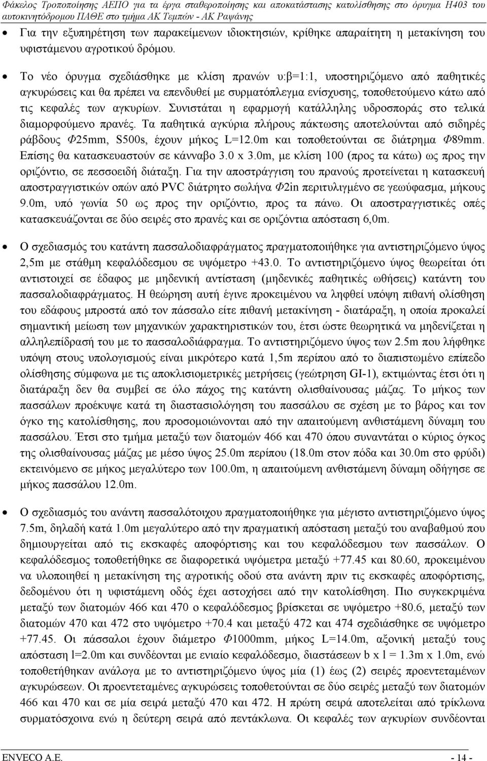 Συνιστάται η εφαρμογή κατάλληλης υδροσποράς στο τελικά διαμορφούμενο πρανές. Τα παθητικά αγκύρια πλήρους πάκτωσης αποτελούνται από σιδηρές ράβδους Φ25mm, S500s, έχουν μήκος L=12.