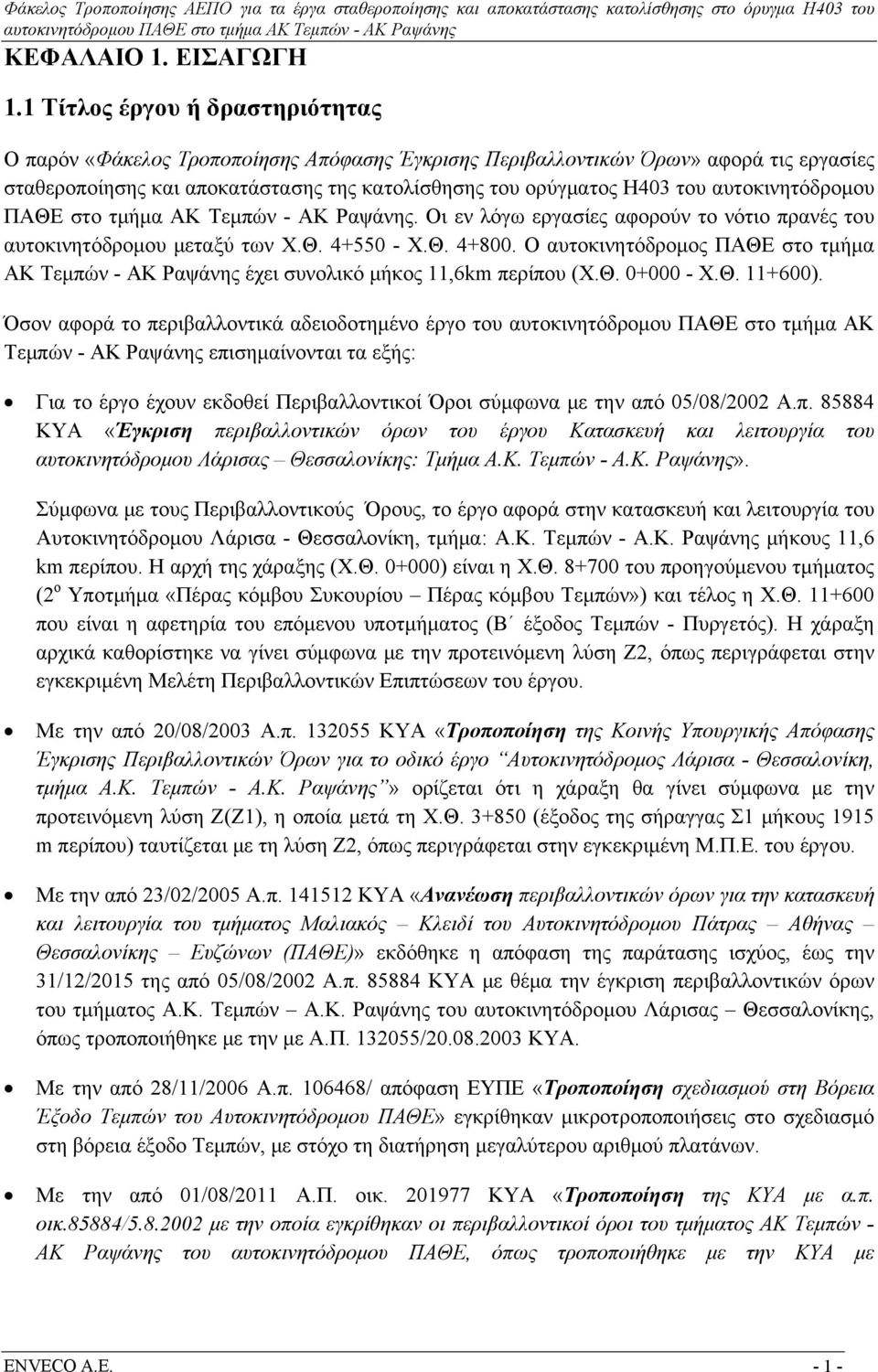 αυτοκινητόδρομου ΠΑΘΕ στο τμήμα ΑΚ Τεμπών - ΑΚ Ραψάνης. Οι εν λόγω εργασίες αφορούν το νότιο πρανές του αυτοκινητόδρομου μεταξύ των Χ.Θ. 4+550 - Χ.Θ. 4+800.