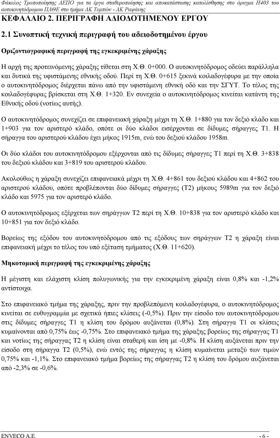 0+615 ξεκινά κοιλαδογέφυρα με την οποία ο αυτοκινητόδρομος διέρχεται πάνω από την υφιστάμενη εθνική οδό και την ΣΓΥΤ. Το τέλος της κοιλαδογέφυρας βρίσκεται στη Χ.Θ. 1+320.