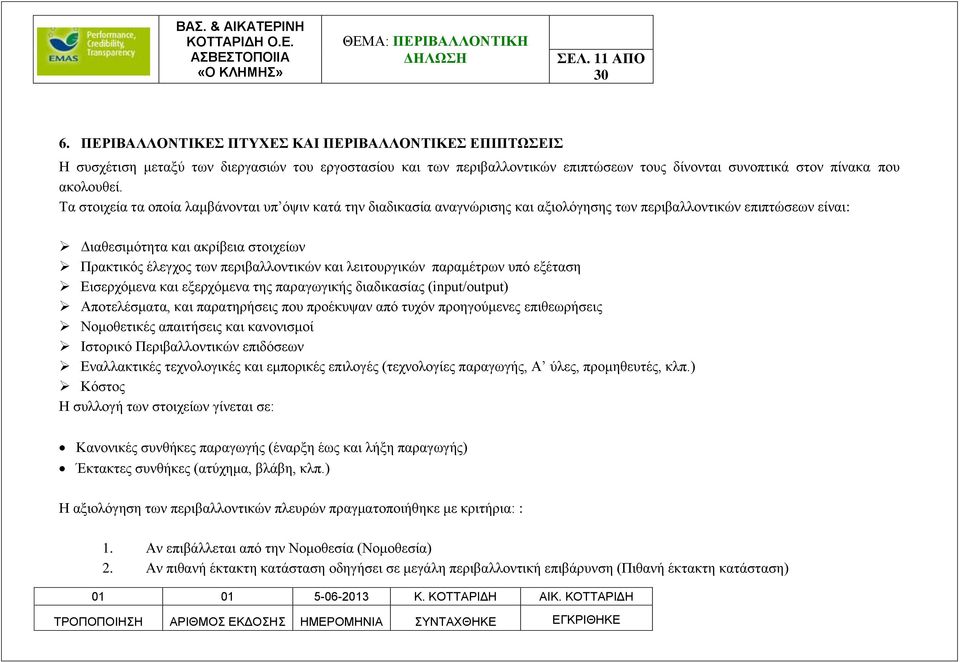 Τα στοιχεία τα οποία λαμβάνονται υπ όψιν κατά την διαδικασία αναγνώρισης και αξιολόγησης των περιβαλλοντικών επιπτώσεων είναι: Διαθεσιμότητα και ακρίβεια στοιχείων Πρακτικός έλεγχος των