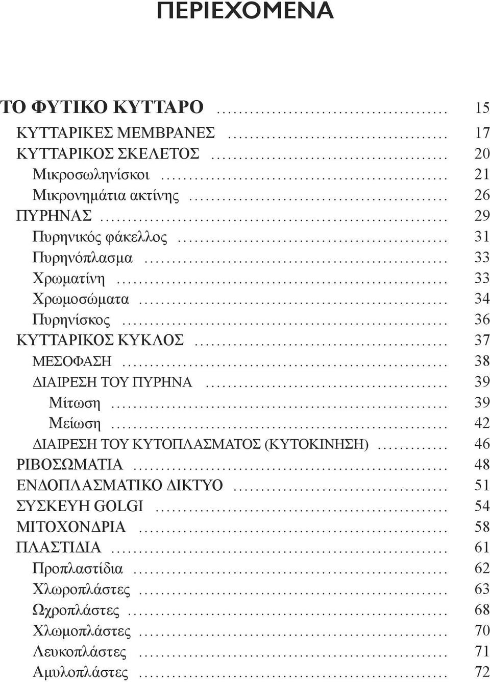 .. 38 ΔΙΑΙΡΕΣΗ ΤΟΥ ΠΥΡΗΝΑ... 39 Μίτωση... 39 Μείωση... 42 ΔΙΑΙΡΕΣΗ ΤΟΥ ΚΥΤΟΠΛΑΣΜΑΤΟΣ (ΚΥΤΟΚΙΝΗΣΗ)... 46 ΡΙΒΟΣΩΜΑΤΙΑ... 48 ΕΝΔΟΠΛΑΣΜΑΤΙΚΟ ΔΙΚΤΥΟ.