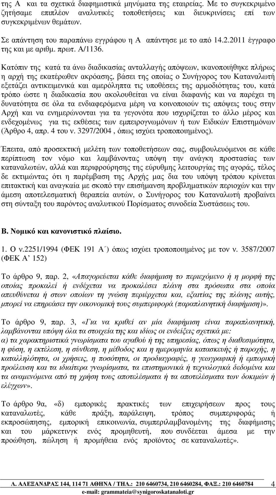 Κατόπιν της κατά τα άνω διαδικασίας ανταλλαγής απόψεων, ικανοποιήθηκε πλήρως η αρχή της εκατέρωθεν ακρόασης, βάσει της οποίας ο Συνήγορος του Καταναλωτή εξετάζει αντικειµενικά και αµερόληπτα τις