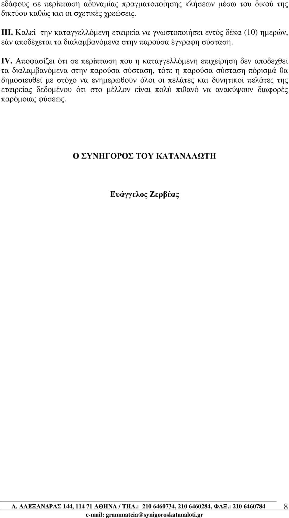 Αποφασίζει ότι σε περίπτωση που η καταγγελλόµενη επιχείρηση δεν αποδεχθεί τα διαλαµβανόµενα στην παρούσα σύσταση, τότε η παρούσα σύσταση-πόρισµά θα