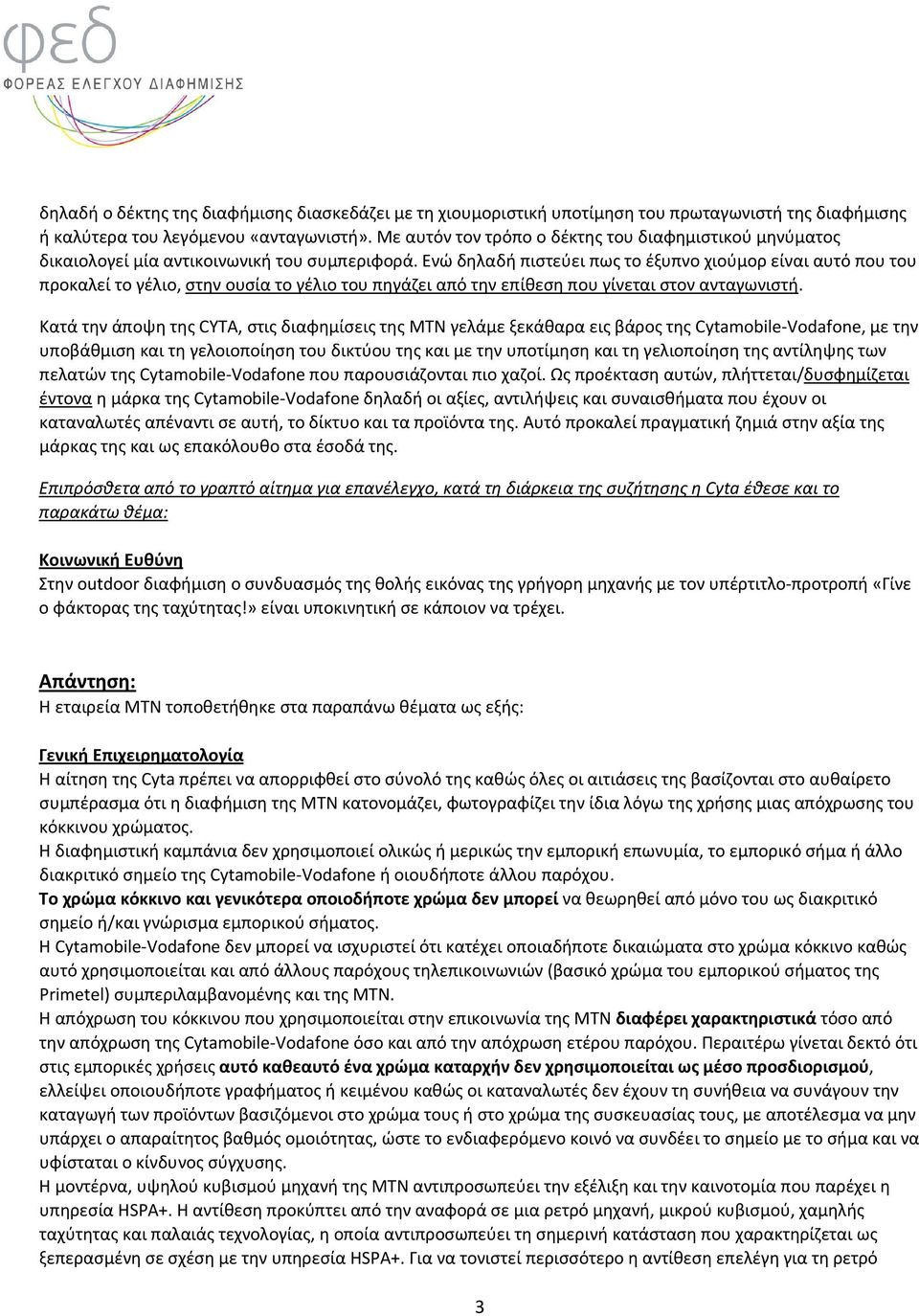 Ενώ δηλαδή πιστεύει πως το έξυπνο χιούμορ είναι αυτό που του προκαλεί το γέλιο, στην ουσία το γέλιο του πηγάζει από την επίθεση που γίνεται στον ανταγωνιστή.