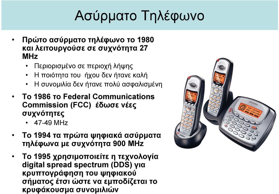 έδωσε νέες συχνότητες 47-49 MHz Το 1994 τα πρώτα ψηφιακά ασύρματα τηλέφωνα με συχνότητα 900 MHz Το 1995 χρησιμοποιείτε η