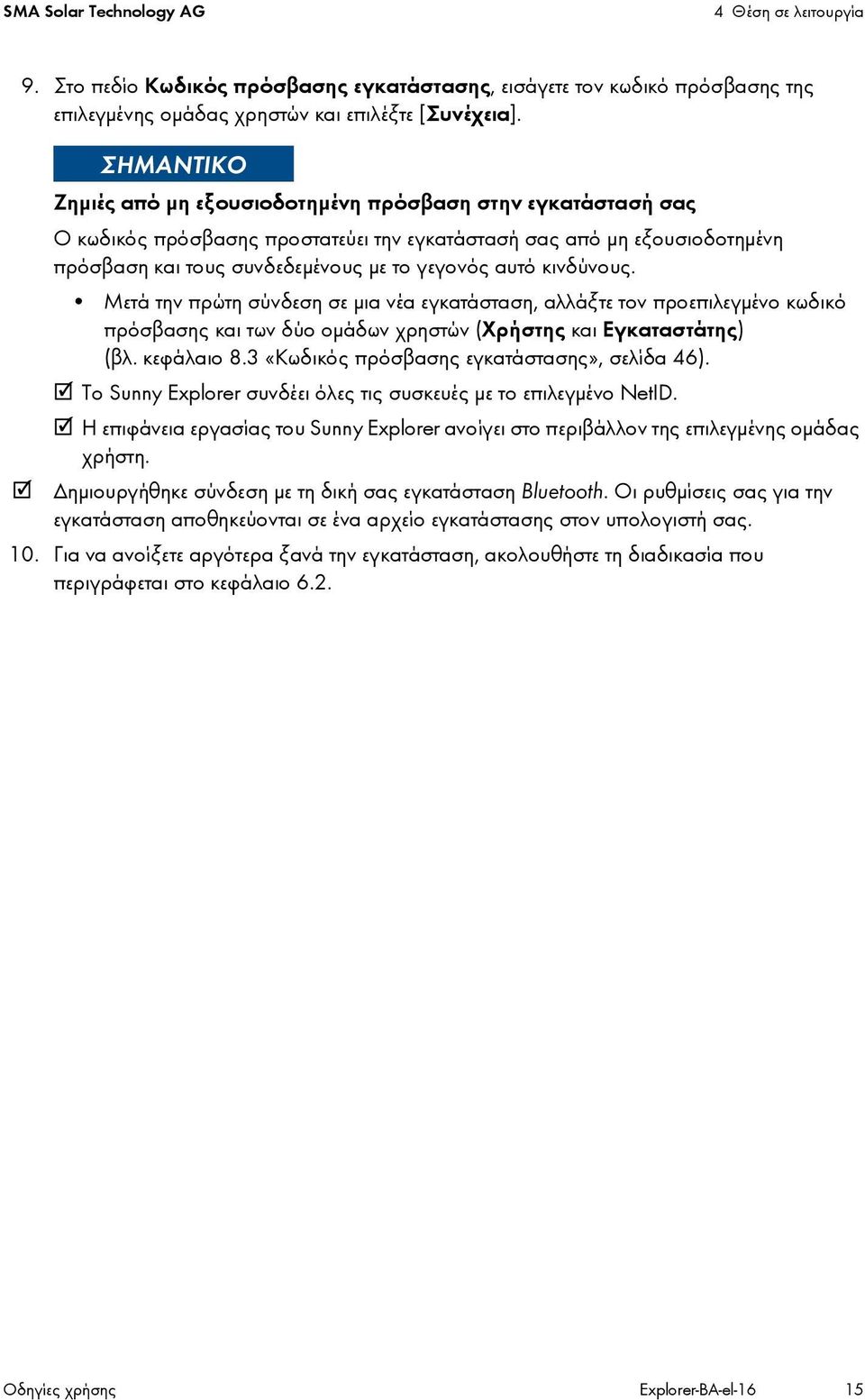 Μετά την πρώτη σύνδεση σε μια νέα εγκατάσταση, αλλάξτε τον προεπιλεγμένο κωδικό πρόσβασης και των δύο ομάδων χρηστών (Χρήστης και Εγκαταστάτης) (βλ. κεφάλαιο 8.