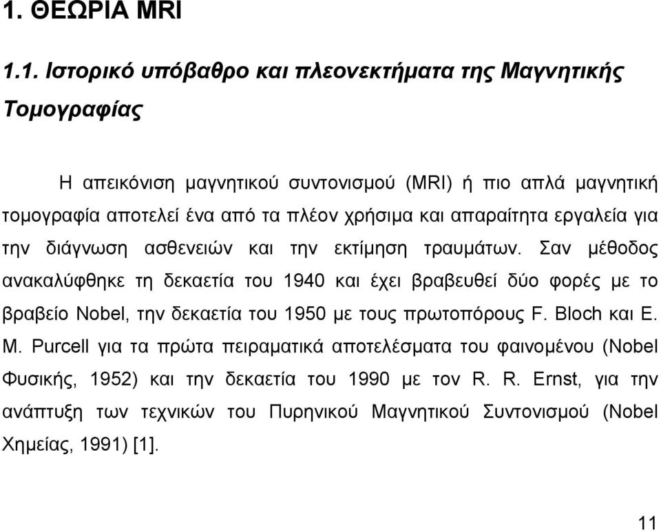 Σαν μέθοδος ανακαλύφθηκε τη δεκαετία του 1940 και έχει βραβευθεί δύο φορές με το βραβείο Nobel, την δεκαετία του 1950 με τους πρωτοπόρους F. Bloch και E. M.