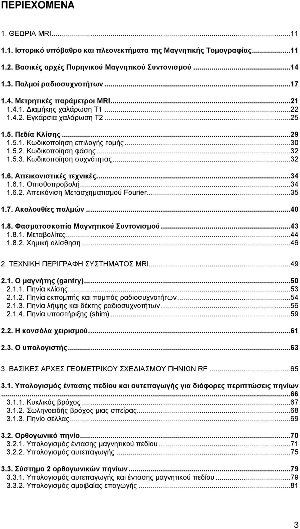 ..32 1.6. Απεικονιστικές τεχνικές...34 1.6.1. Οπισθοπροβολή...34 1.6.2. Απεικόνιση Μετασχηματισμού Fourier...35 1.7. Ακολουθίες παλμών...40 1.8. Φασματοσκοπία Μαγνητικού Συντονισμού...43 1.8.1. Μεταβολίτες.