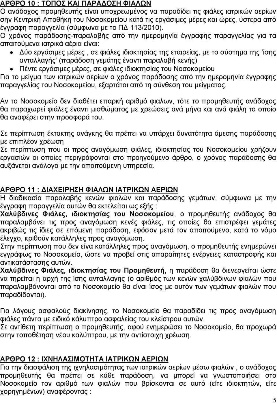 Ο χρόνος παράδοσης-παραλαβής από την ημερομηνία έγγραφης παραγγελίας για τα απαιτούμενα ιατρικά αέρια είναι: Δύο εργάσιμες μέρες, σε φιάλες ιδιοκτησίας της εταιρείας, με το σύστημα της 'ίσης