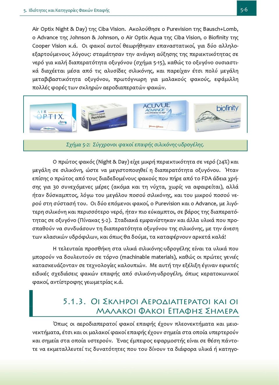 Οι φακοί αυτοί θεωρήθηκαν επαναστατικοί, για δύο αλληλοεξαρτούμενους λόγους: σταμάτησαν την ανάγκη αύξησης της περιεκτικότητας σε νερό για καλή διαπερατότητα οξυγόνου (σχήμα 5-15), καθώς το οξυγόνο