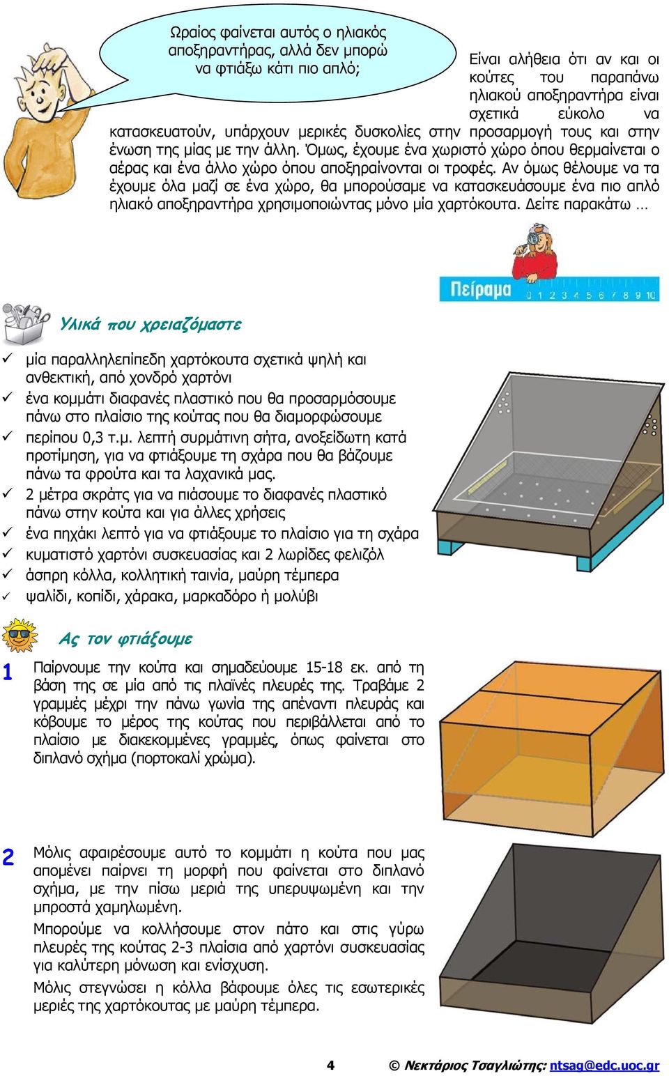 Αν όμως θέλουμε να τα έχουμε όλα μαζί σε ένα χώρο, θα μπορούσαμε να κατασκευάσουμε ένα πιο απλό ηλιακό αποξηραντήρα χρησιμοποιώντας μόνο μία χαρτόκουτα.