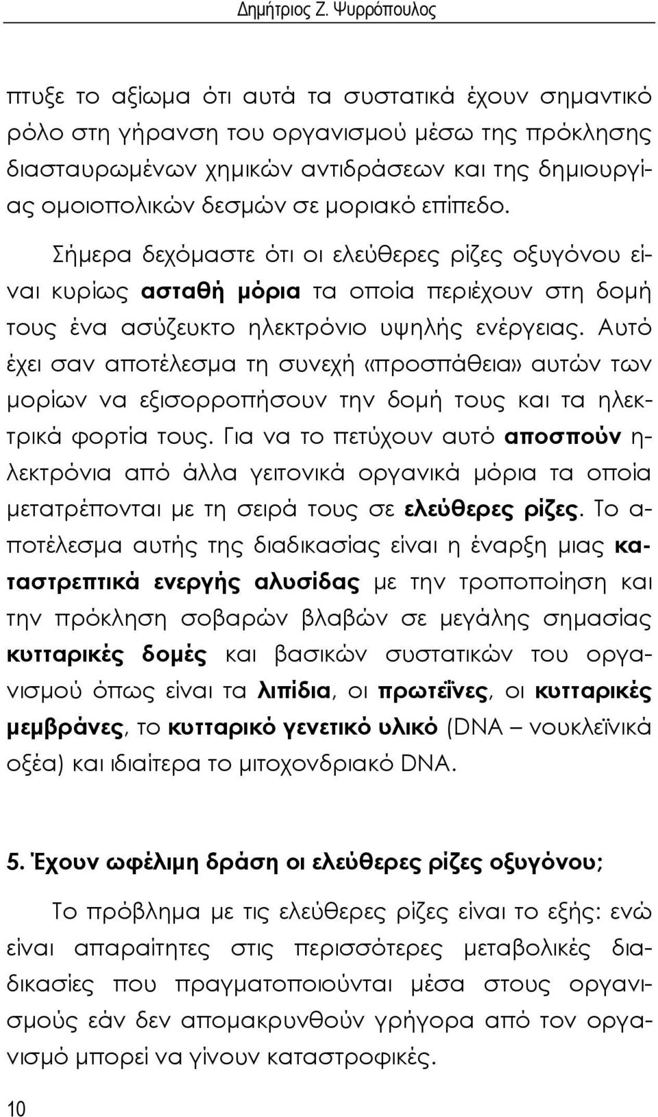 μοριακό επίπεδο. Σήμερα δεχόμαστε ότι οι ελεύθερες ρίζες οξυγόνου είναι κυρίως ασταθή μόρια τα οποία περιέχουν στη δομή τους ένα ασύζευκτο ηλεκτρόνιο υψηλής ενέργειας.