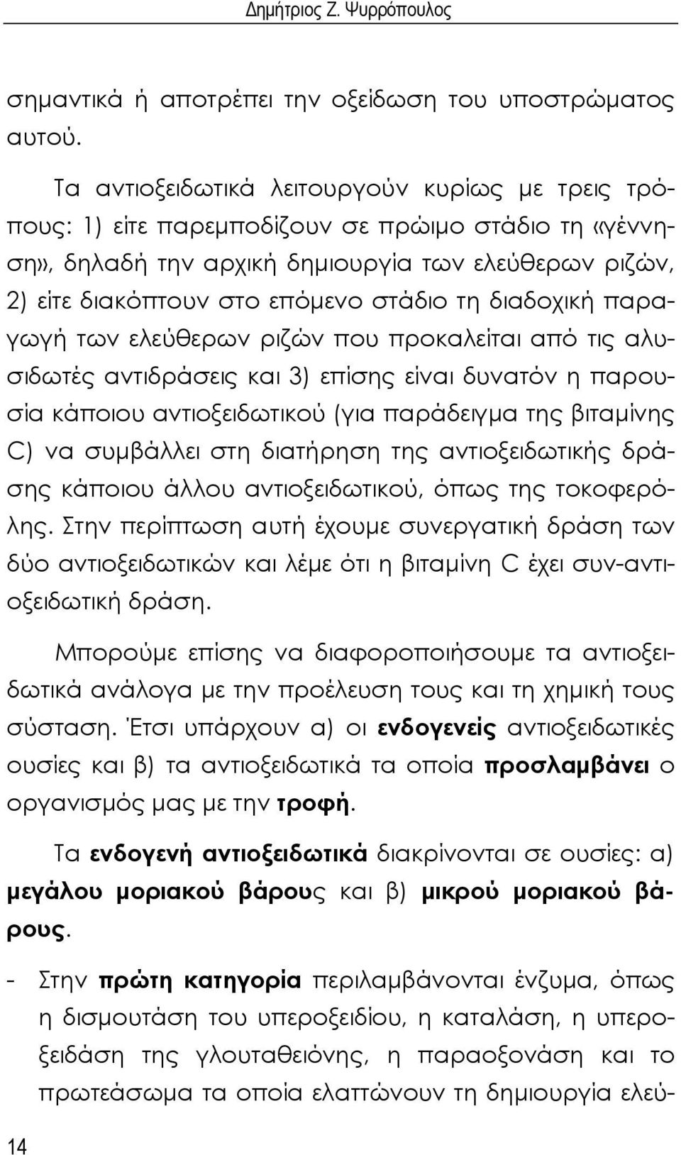 διαδοχική παραγωγή των ελεύθερων ριζών που προκαλείται από τις αλυσιδωτές αντιδράσεις και 3) επίσης είναι δυνατόν η παρουσία κάποιου αντιοξειδωτικού (για παράδειγμα της βιταμίνης C) να συμβάλλει στη