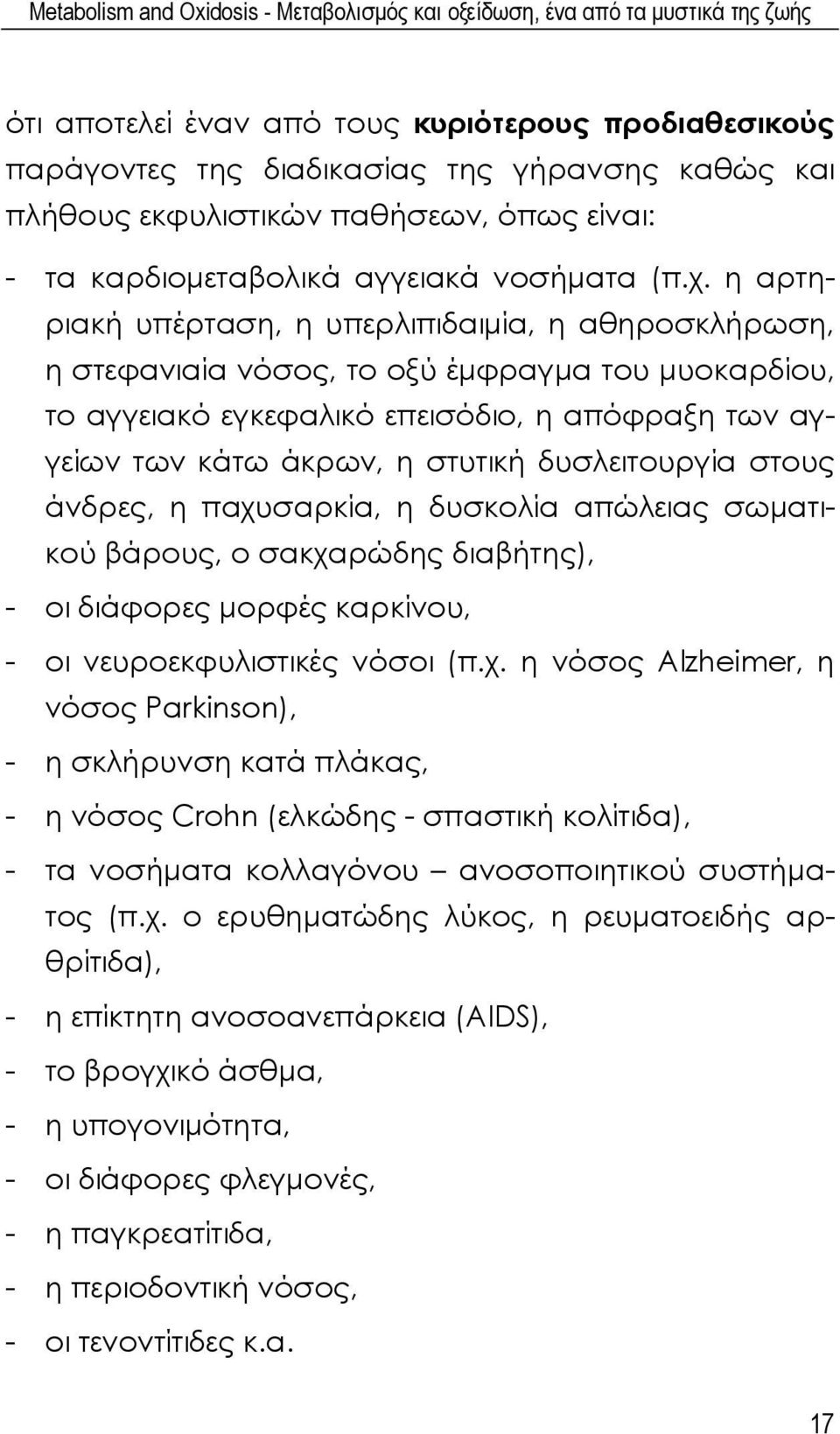 η αρτηριακή υπέρταση, η υπερλιπιδαιμία, η αθηροσκλήρωση, η στεφανιαία νόσος, το οξύ έμφραγμα του μυοκαρδίου, το αγγειακό εγκεφαλικό επεισόδιο, η απόφραξη των αγγείων των κάτω άκρων, η στυτική