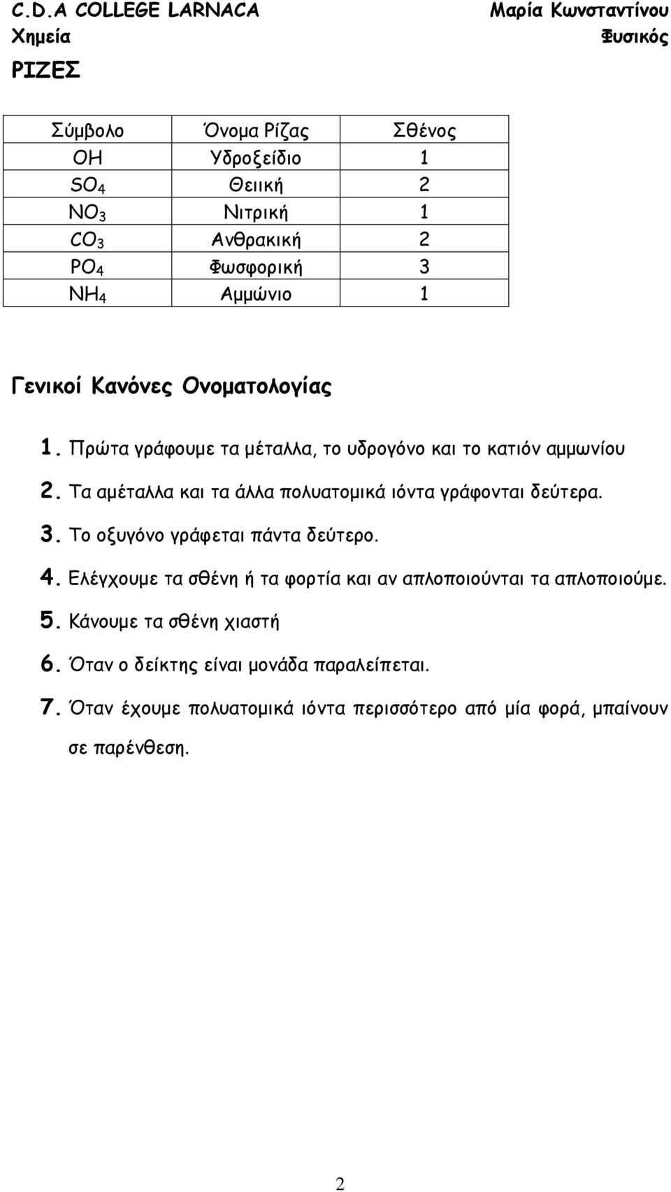 Τα αμέταλλα και τα άλλα πολυατομικά ιόντα γράφονται δεύτερα. 3. Το οξυγόνο γράφεται πάντα δεύτερο. 4.